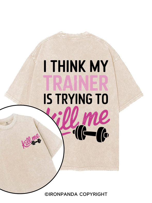 I THINK MY TRAINER IS TRYING TO KILL ME printed Gym Shirt
