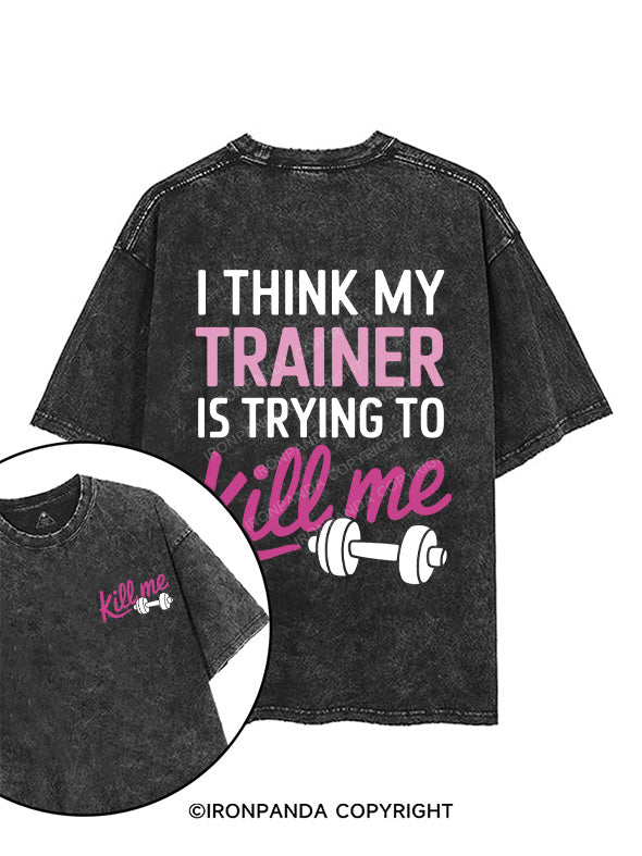 I THINK MY TRAINER IS TRYING TO KILL ME printed Gym Shirt