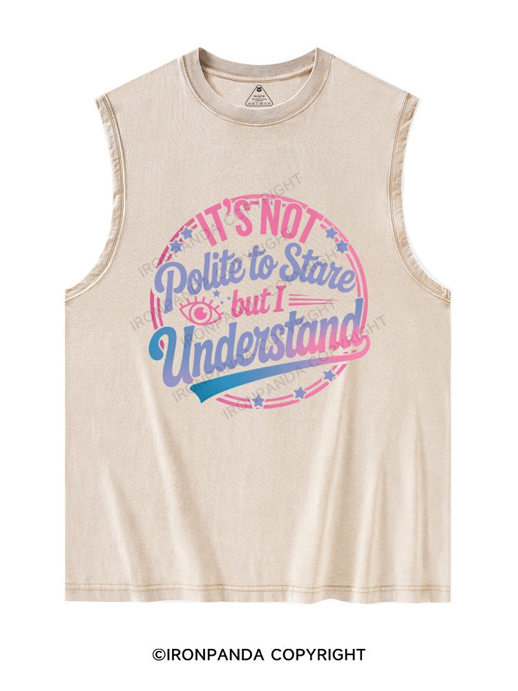 It's Not Polite To Stare But I Understand Washed Tank