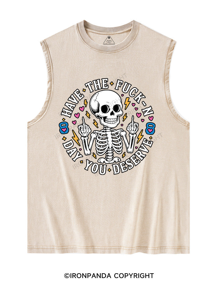 HAVE THE FUCK-N DAY YOU DESERVE Washed Tank