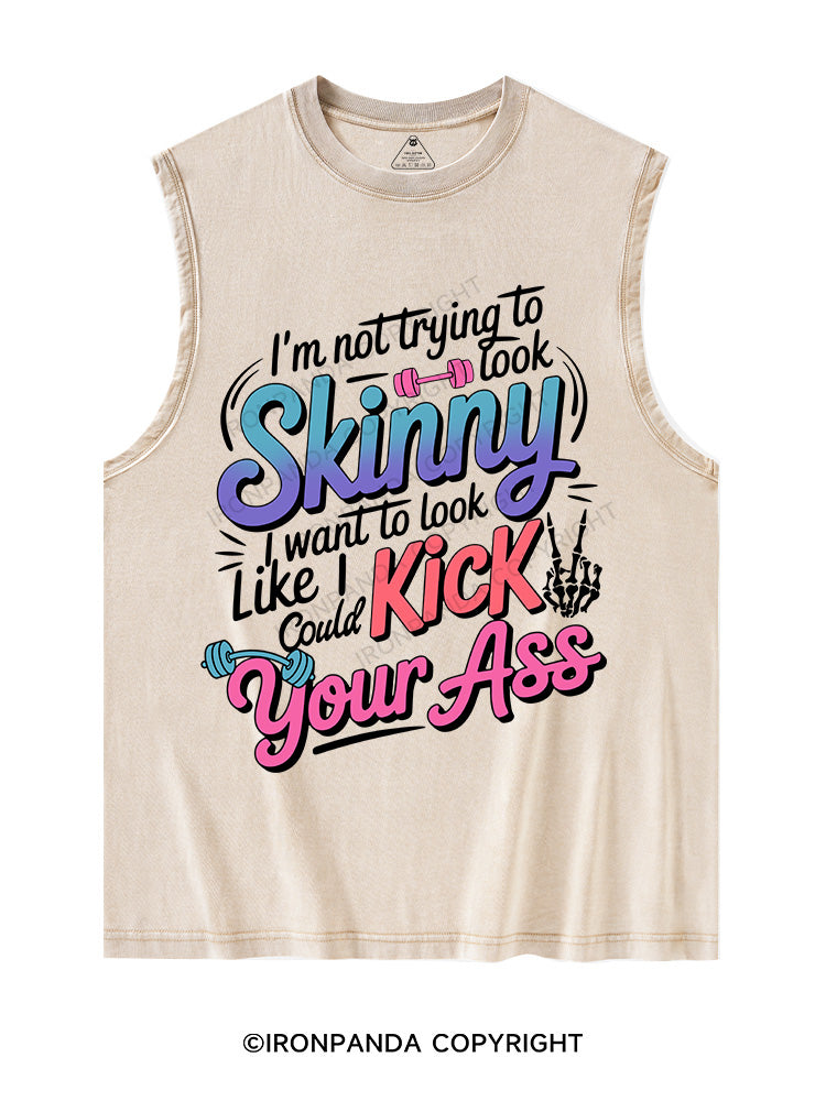 I'm Not Trying To Look Skinny I Want To Look Like I Could Kick Your Ass Washed Tank