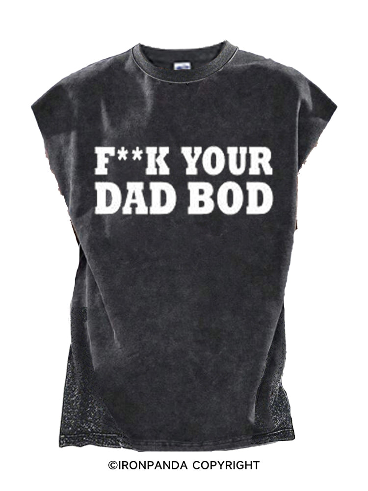 FUCK YOUR DAD BOD Cut Off Tank