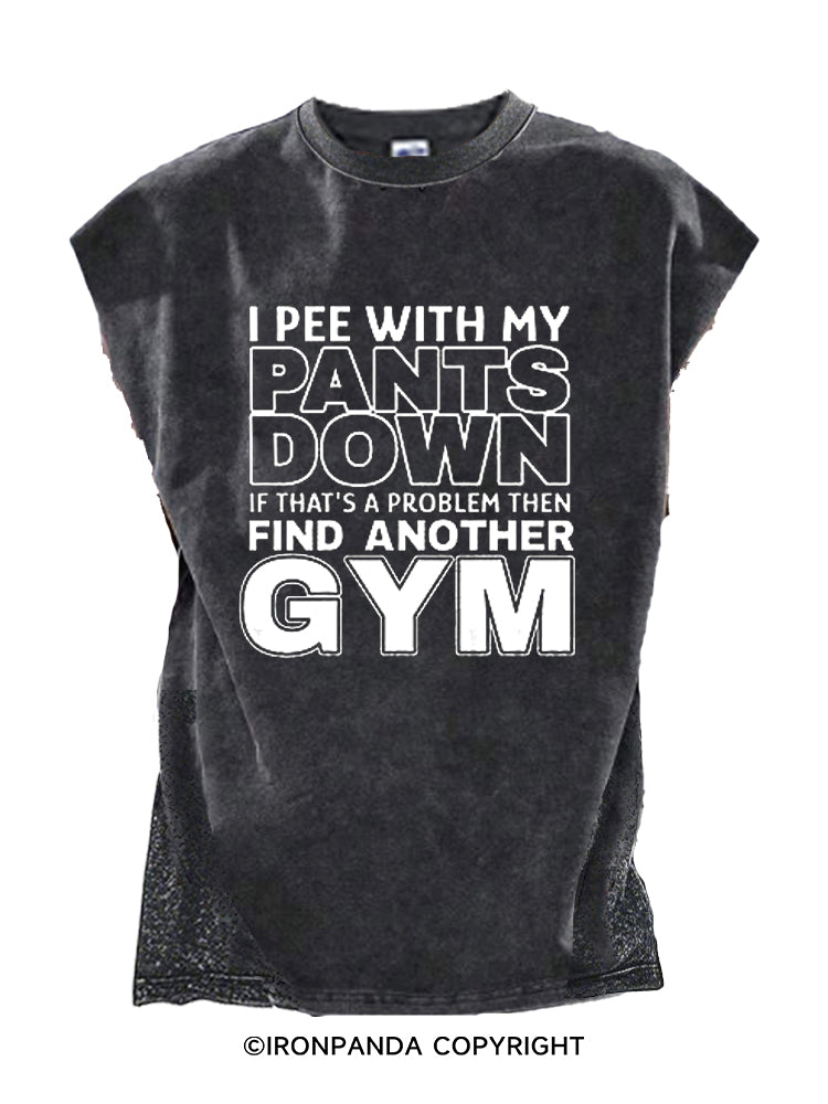 I PEE WITH MY PANTS DOWN IF THAT'S A PROBLEM THEN FIND ANOTHER GYM Cut Off Tank