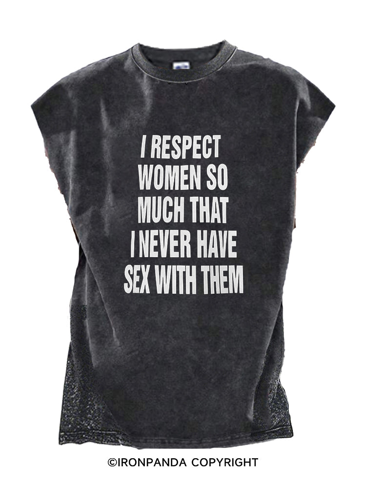I RESPECT WOMEN SO MUCH THAT I NEVER HAVE SEX WITH THEM Cut Off Tank