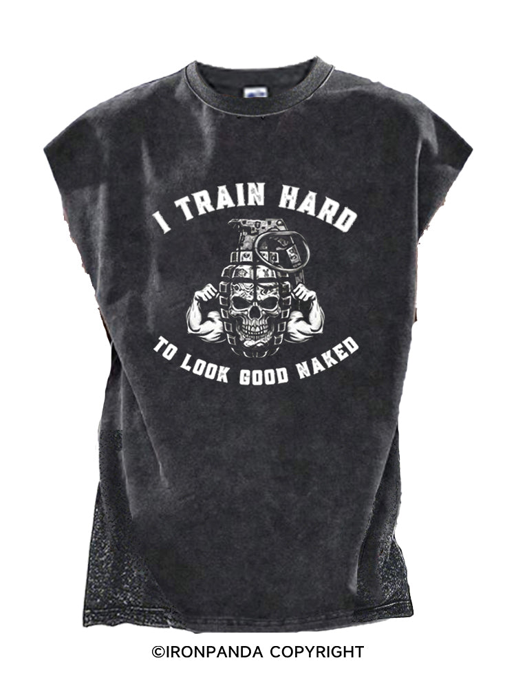 I TRAIN HARD TO LOOK GOOD NAKED Cut Off Tank