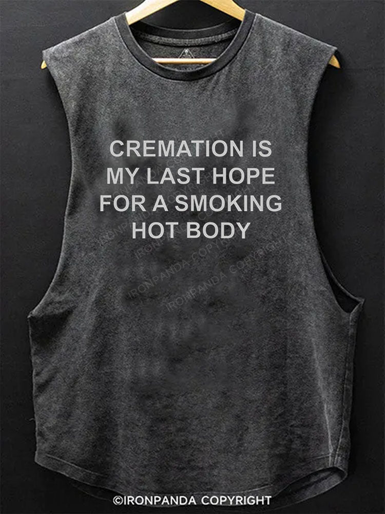 Cremation is my last hope for a smoking hot body Scoop Bottom Cotton Tank
