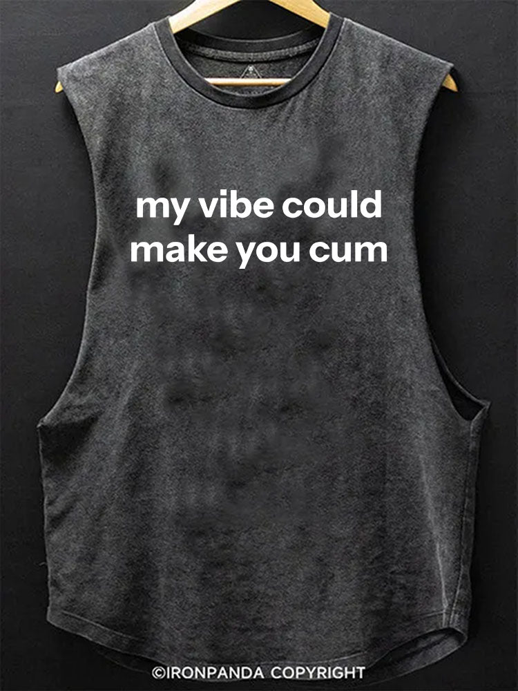 my vibe could make you cum Scoop Bottom Cotton Tank