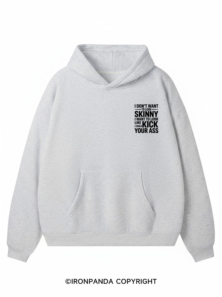 I DON'T WANT TO LOOK SKINNY I WANT TO LOOK LIKE I COULD KICK YOUR ASS Premium Fleece Gym Hoodie