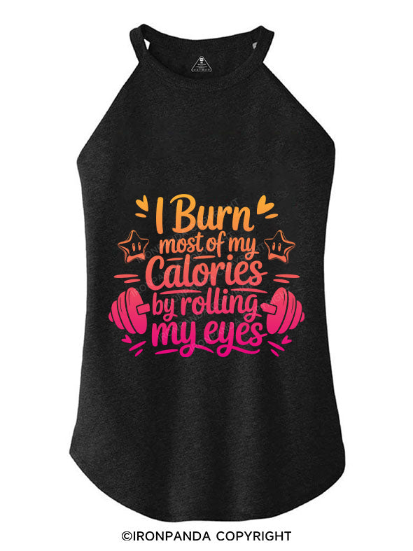 I BURN MOST OF MY CALORIES BY ROLLING MY EYES TRI ROCKER COTTON TANK