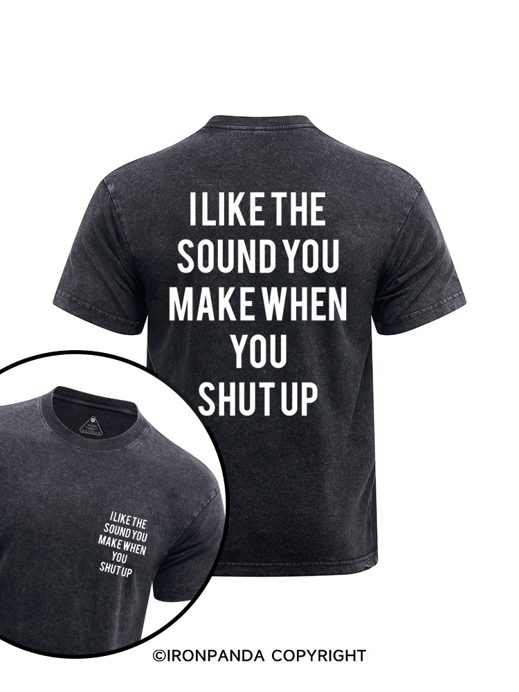 I LIKE THE SOUND YOU MAKE WHEN YOU SHUT UP printed Washed Gym Shirt