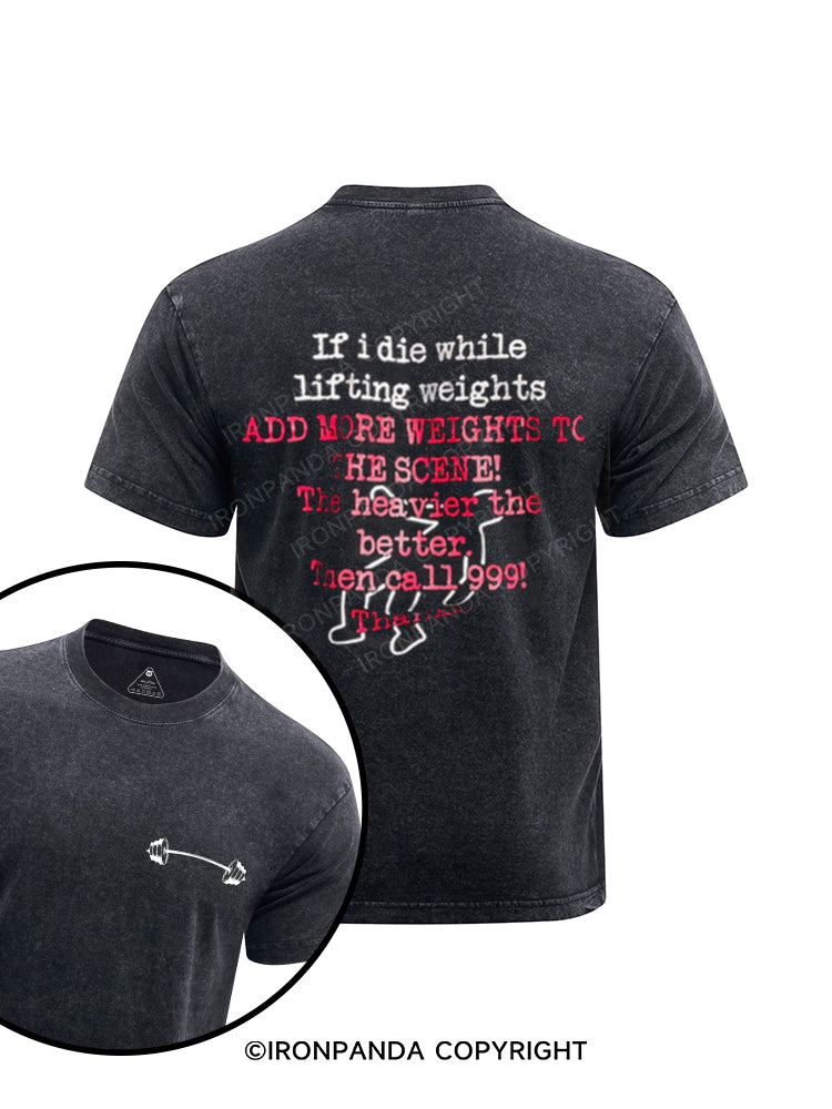 If I die while lifting weights, add more weights to the scene! The heavier the better, then call 999! printed Washed Gym Shirt