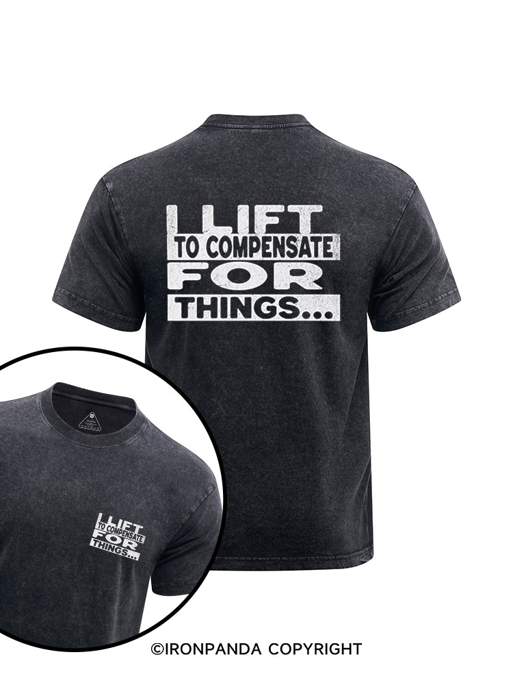 I LIFT TO COMPENSATE FOR THINGS… printed Washed Gym Shirt