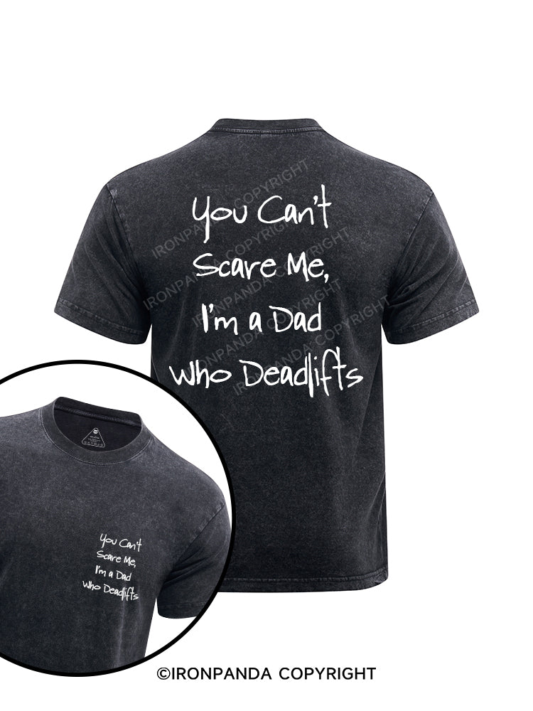 You Can't Scare Me, I'm a Dad Who Deadlifts printed Washed Gym Shirt