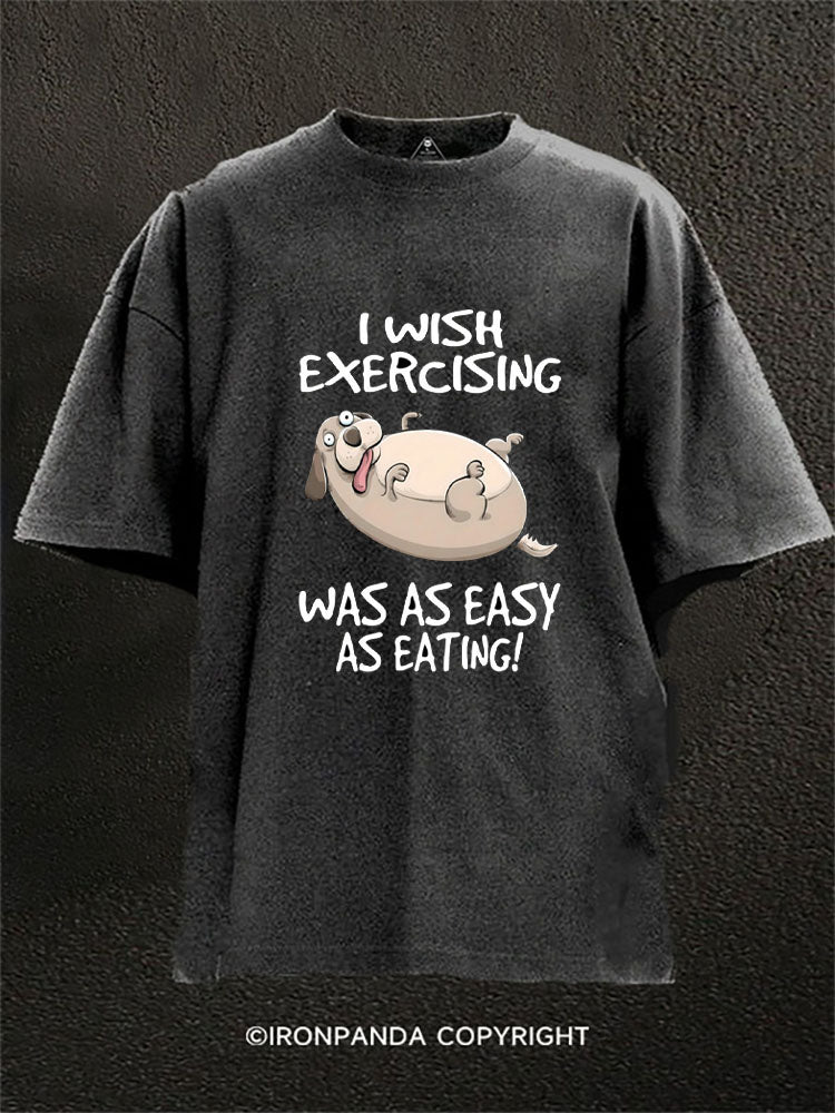Wish Exercising Was as Easy as Eating Funny Dog Washed Gym Shirt