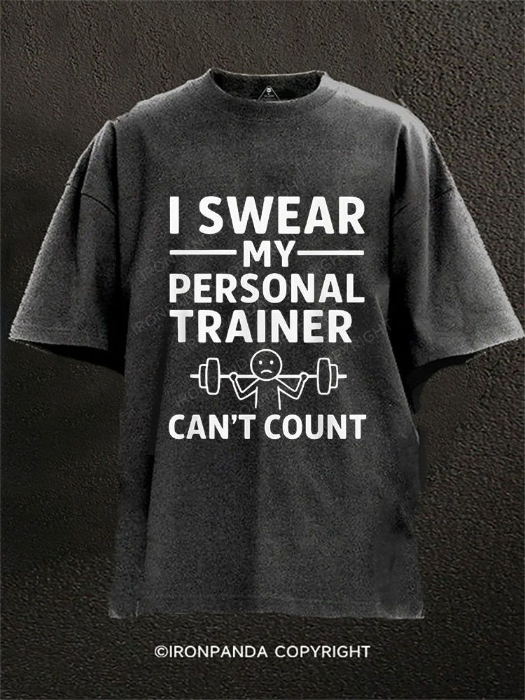 I SWEAR MY PERSONAL TRAINER CAN'T COUNT Washed Gym Shirt
