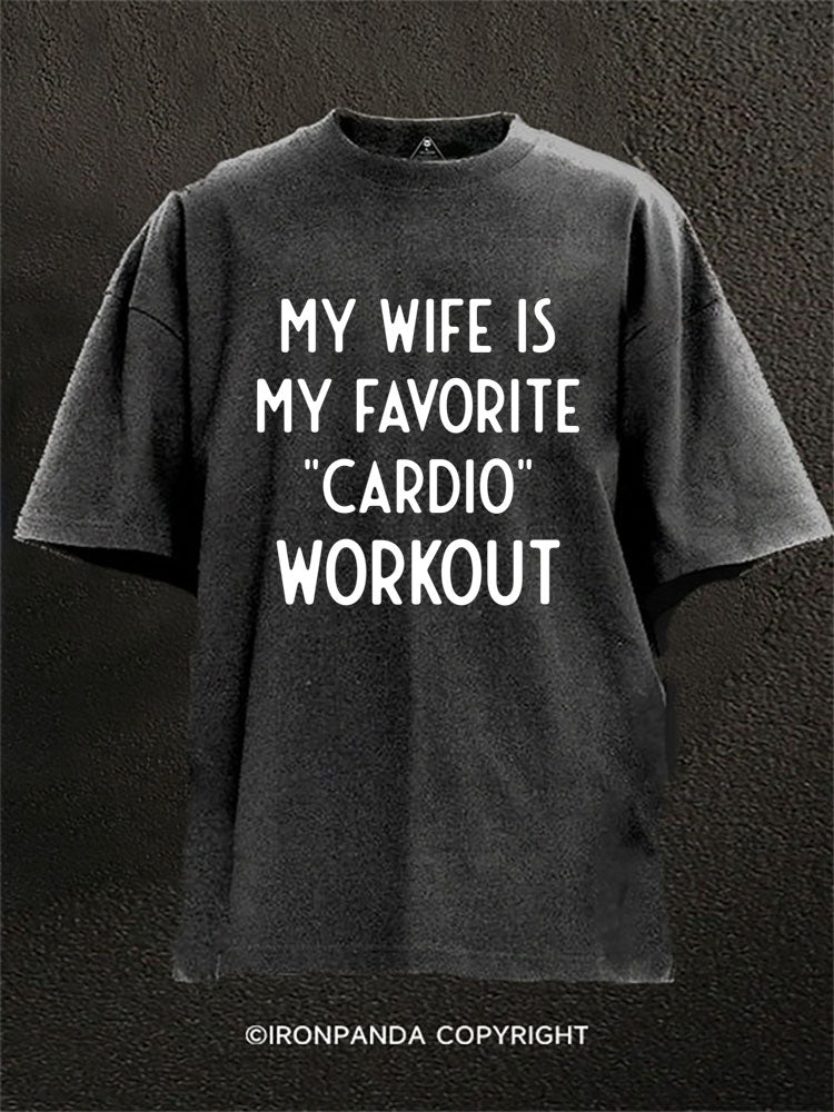 MY WIFE IS MY FAVORITE "CARDIO" WORKOUT Washed Gym Shirt