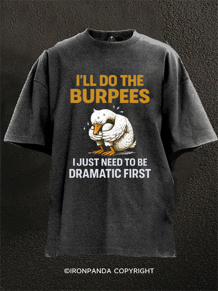 I’LL DO THE BURPEES I JUST NEED TO BE DRAMATIC FIRST Washed Gym Shirt