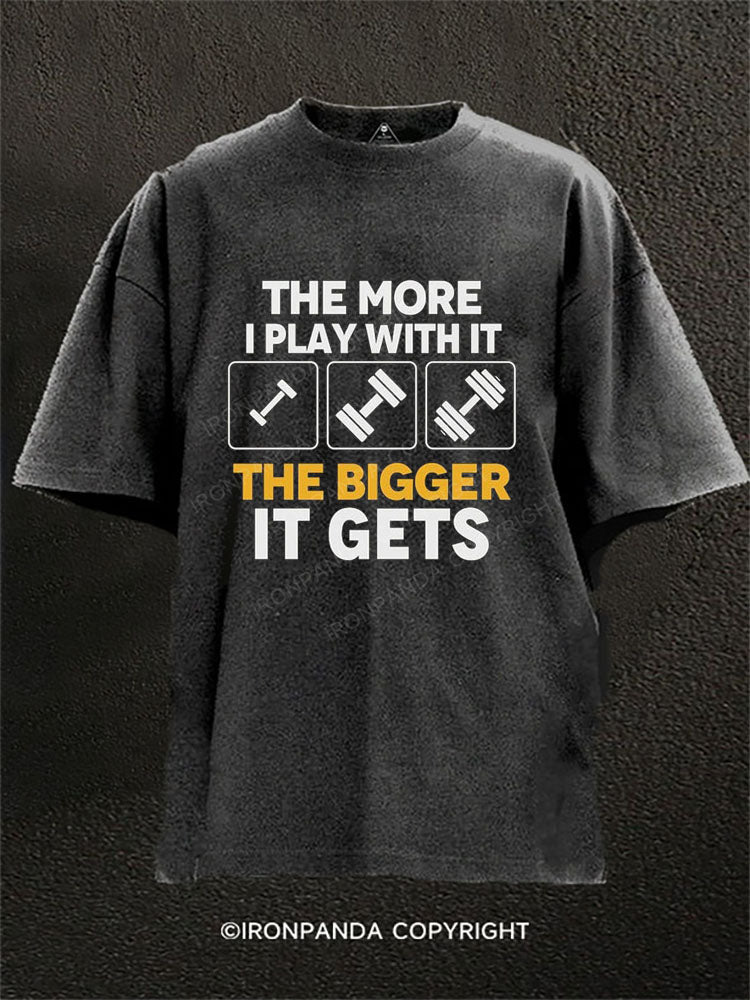 The more I play with it the bigger it gets Washed Gym Shirt