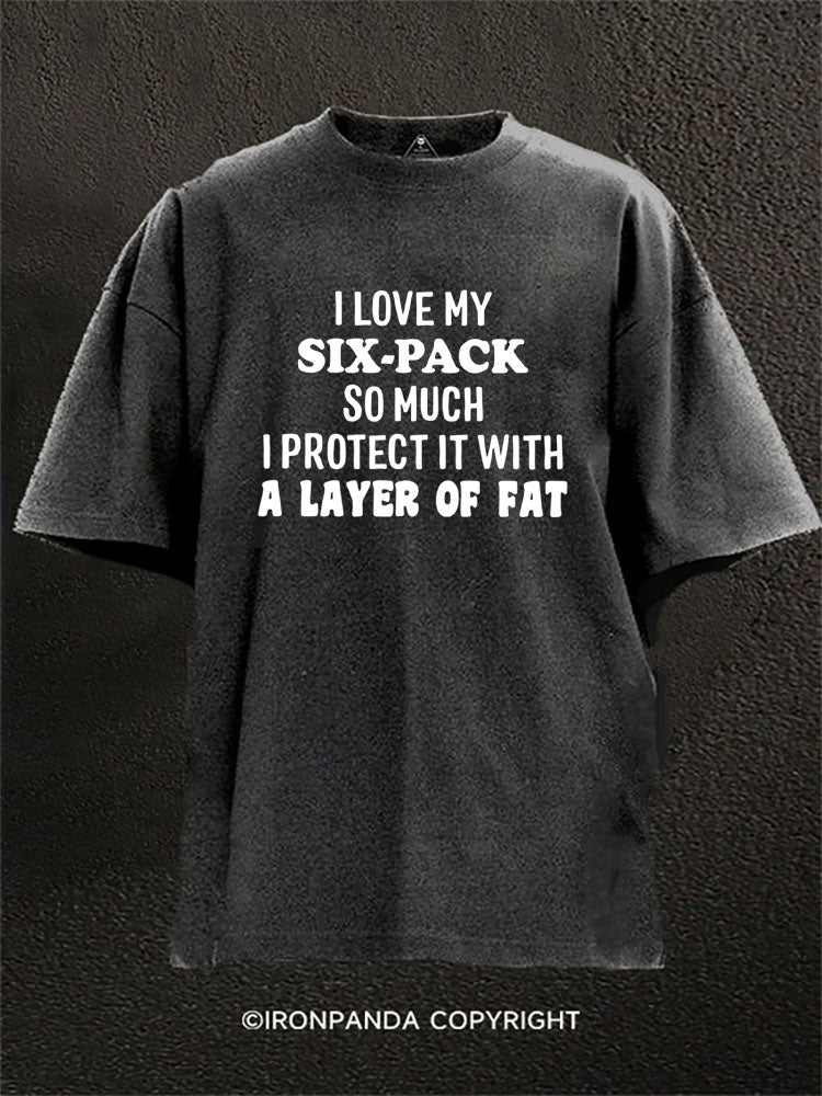 I love my six-pack so much, I protect it with a layer of fat  Washed Gym Shirt