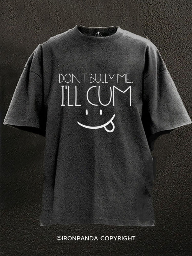 DON’T BULLY ME I’LL CUM Washed Gym Shirt