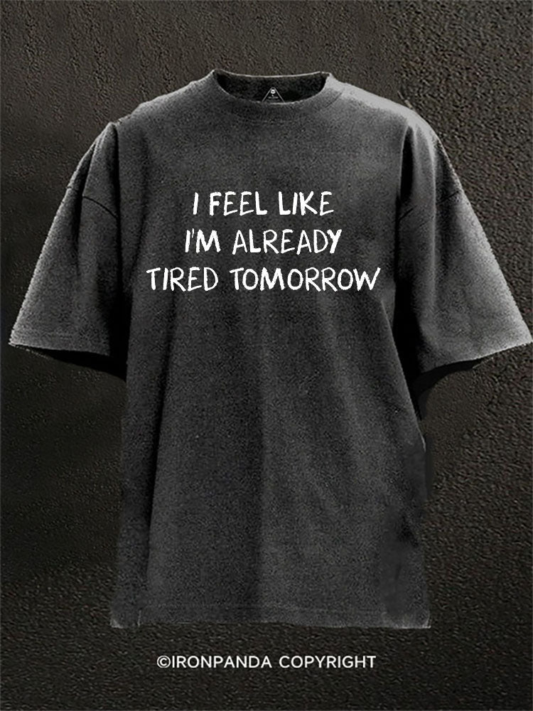 I'm already tired tomorrow Washed Gym Shirt