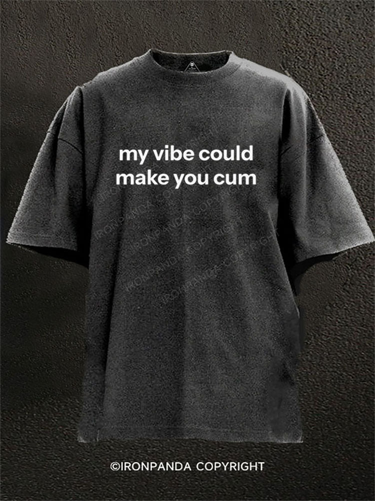 my vibe could make you cum Washed Gym Shirt