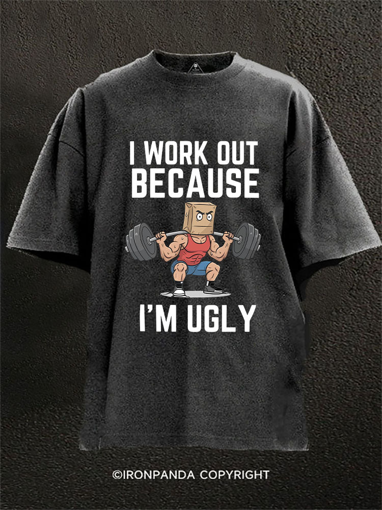I WORK OUT BECAUSE I’M UGLY Washed Gym Shirt