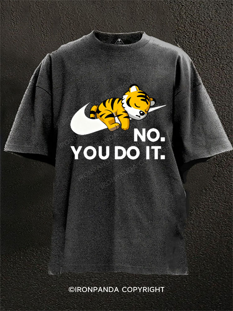 NO. YOU DO IT.tiger Washed Gym Shirt