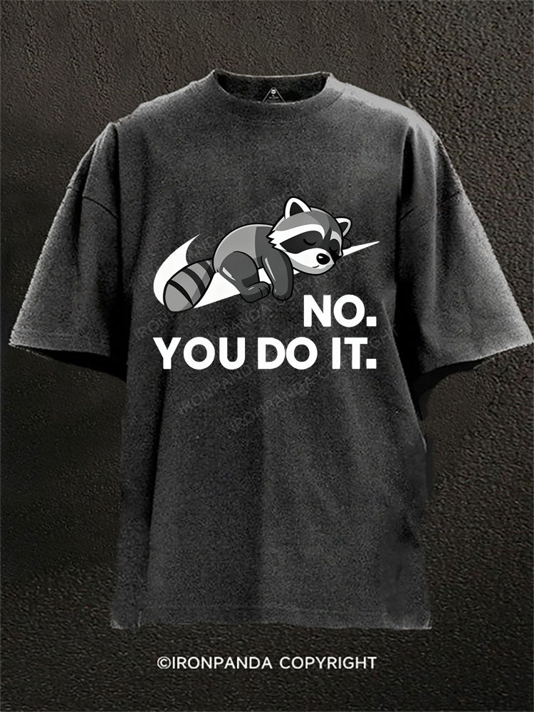 NO. YOU DO IT. raccoon Washed Gym Shirt