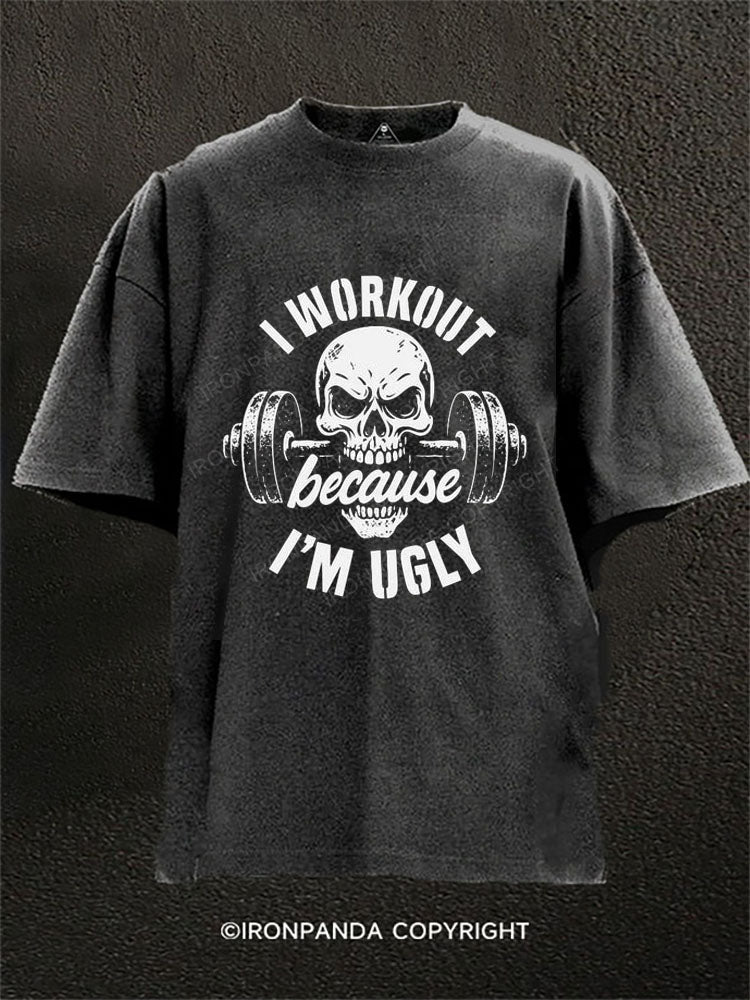 I WORKOUT BECAUSE I'M UGLY Washed Gym Shirt