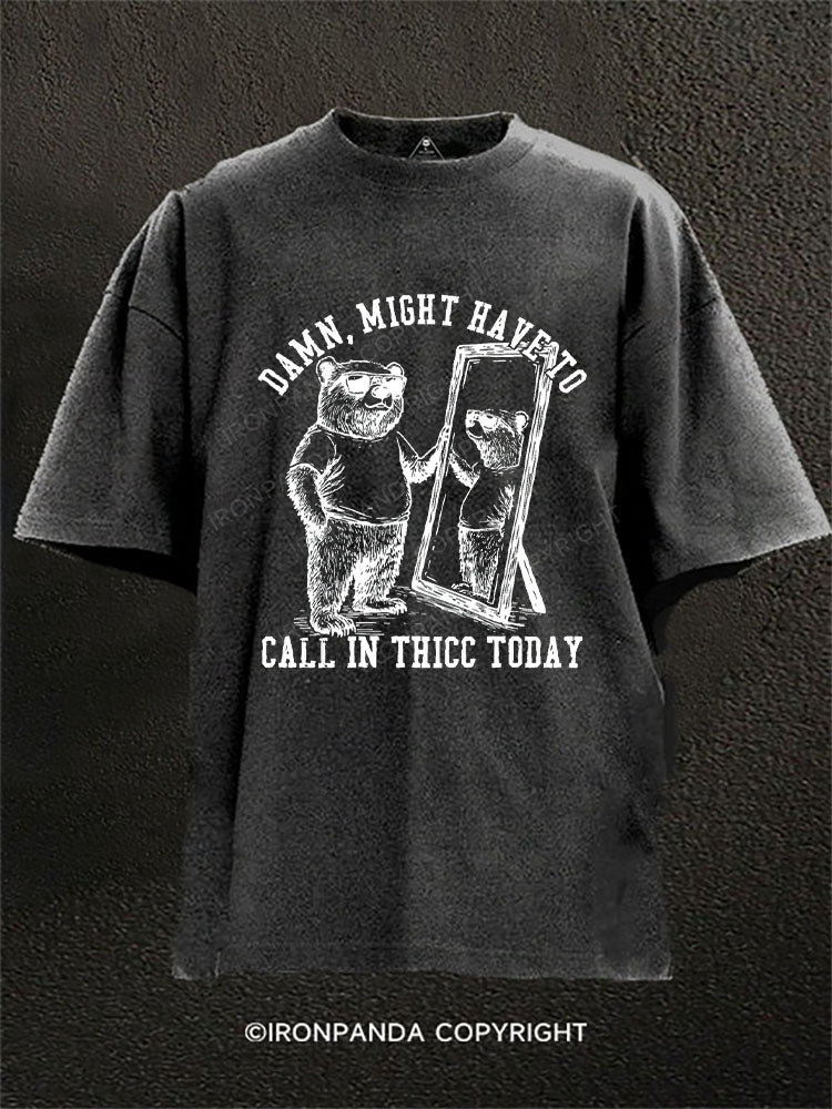 Damn, might have to call in thicc today Washed Gym Shirt