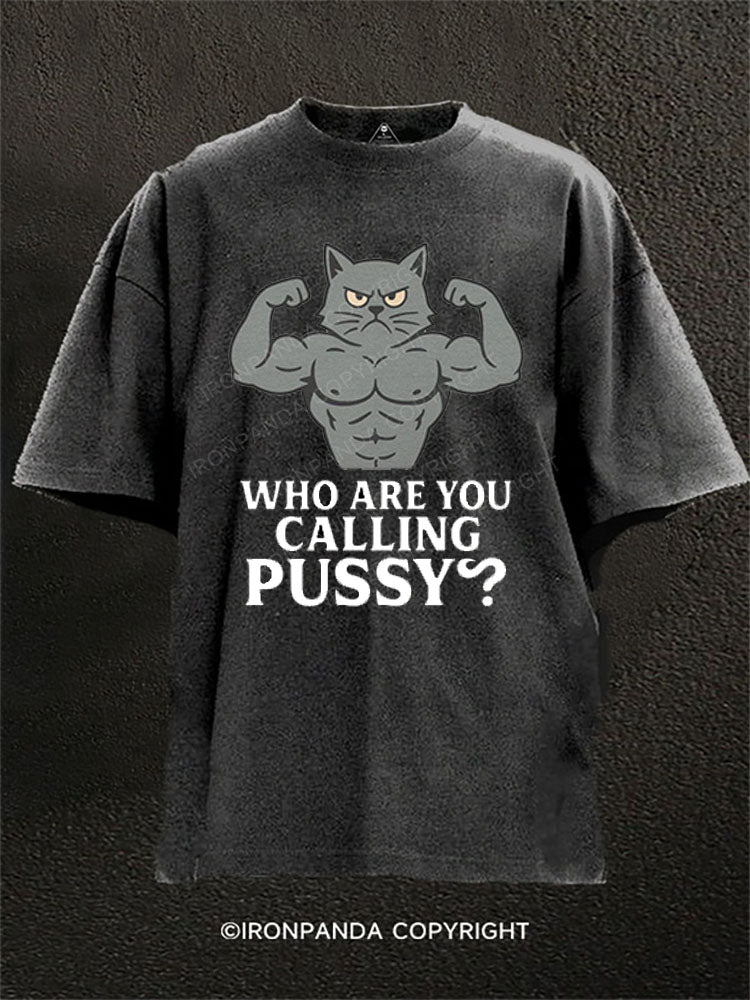 WHO ARE YOU CALLING PUSSY? Washed Gym Shirt