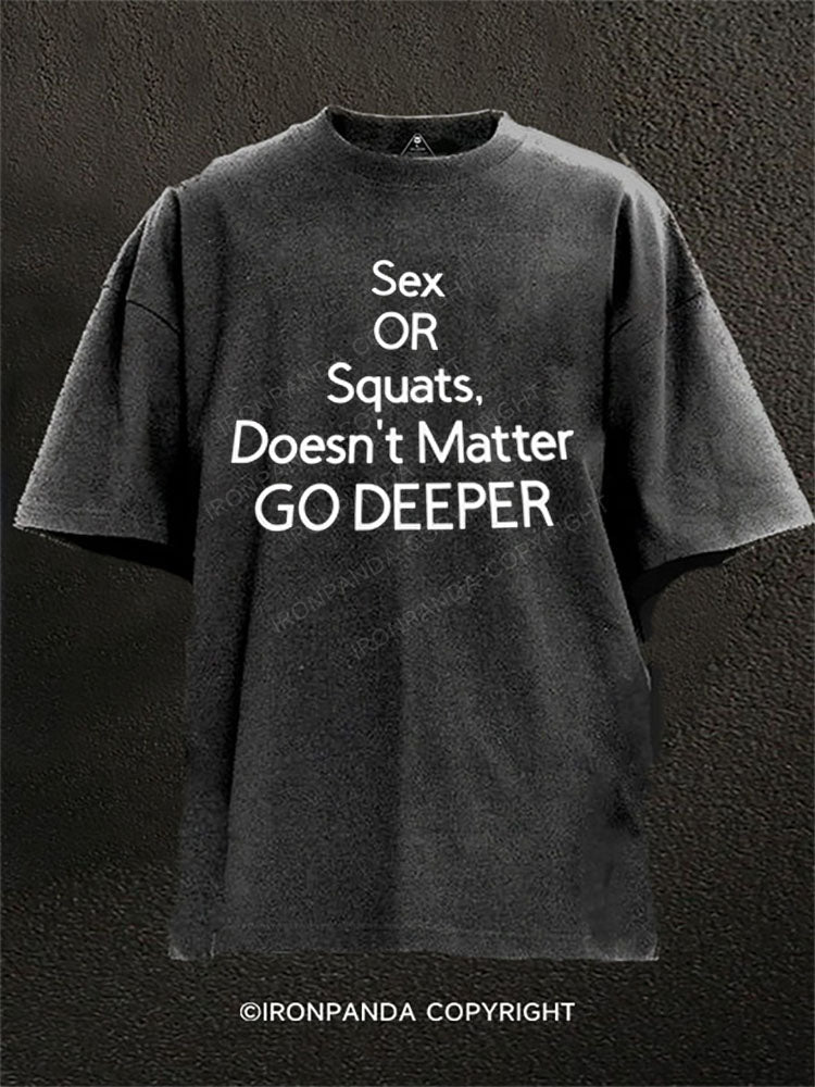 Sex or squats, doesn’t matter. Go deeper. Washed Gym Shirt
