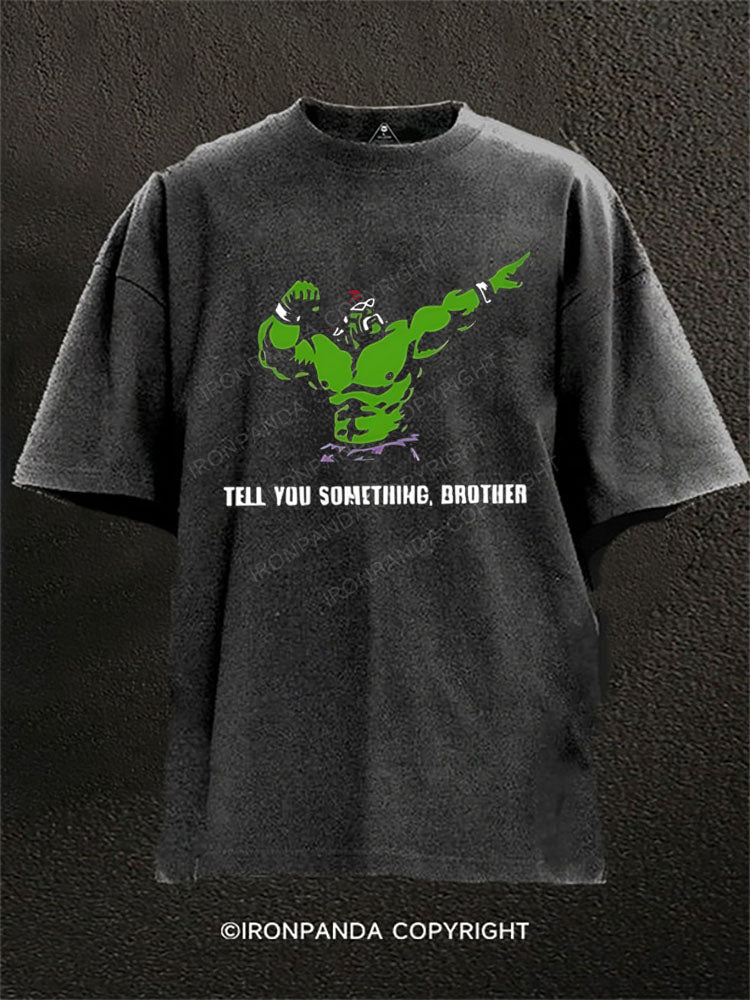Tell you something brother Washed Gym Shirt