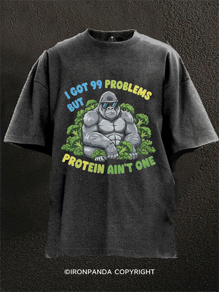 I GOT 99 PROBLEMS BUT PROTEIN AIN’T ONE Washed Gym Shirt