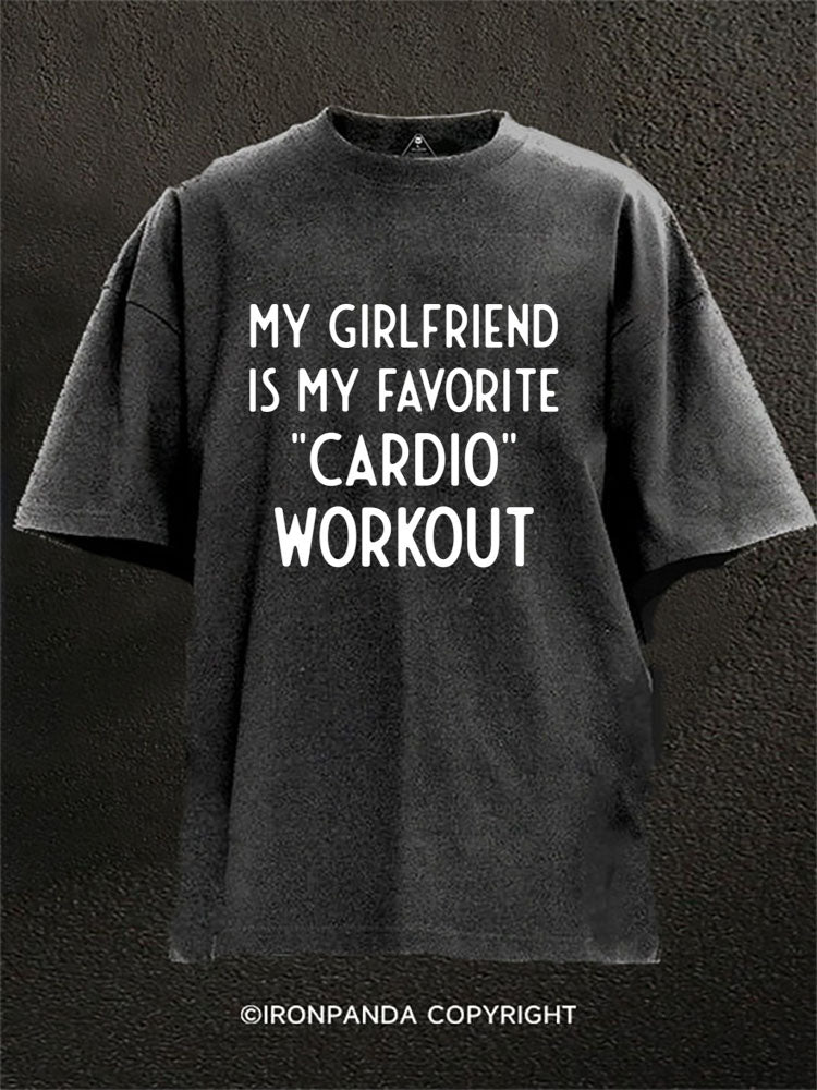MY GIRLFRIEND IS MY FAVORITE ‘CARDIO’ WORKOUT Washed Gym Shirt