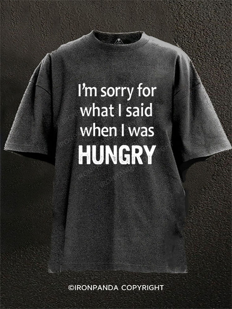 I’m sorry for what I said when I was HUNGRY Washed Gym Shirt