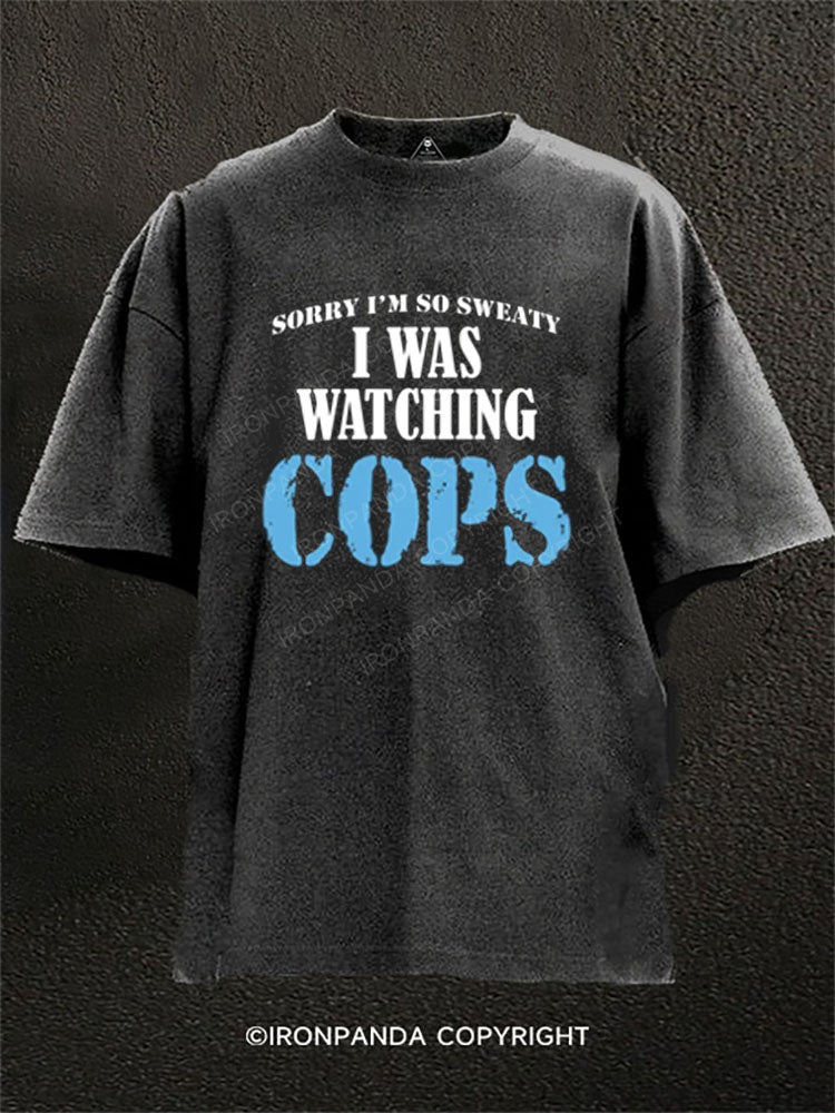 Sorry I’m so sweaty, I was watching Cops Washed Gym Shirt