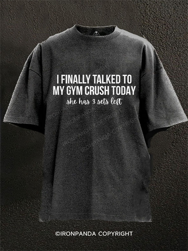 I finally talked to my gym crush today Washed Gym Shirt