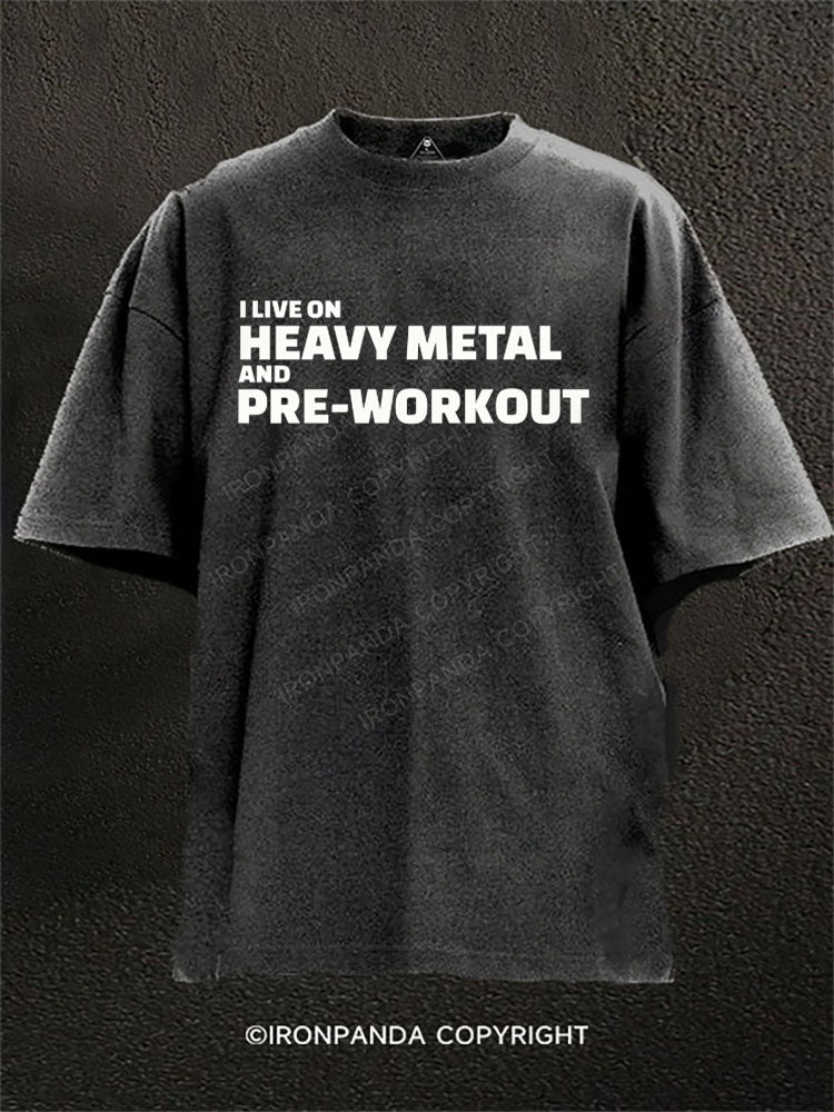 I live on heavy metal and pre-workout Washed Gym Shirt