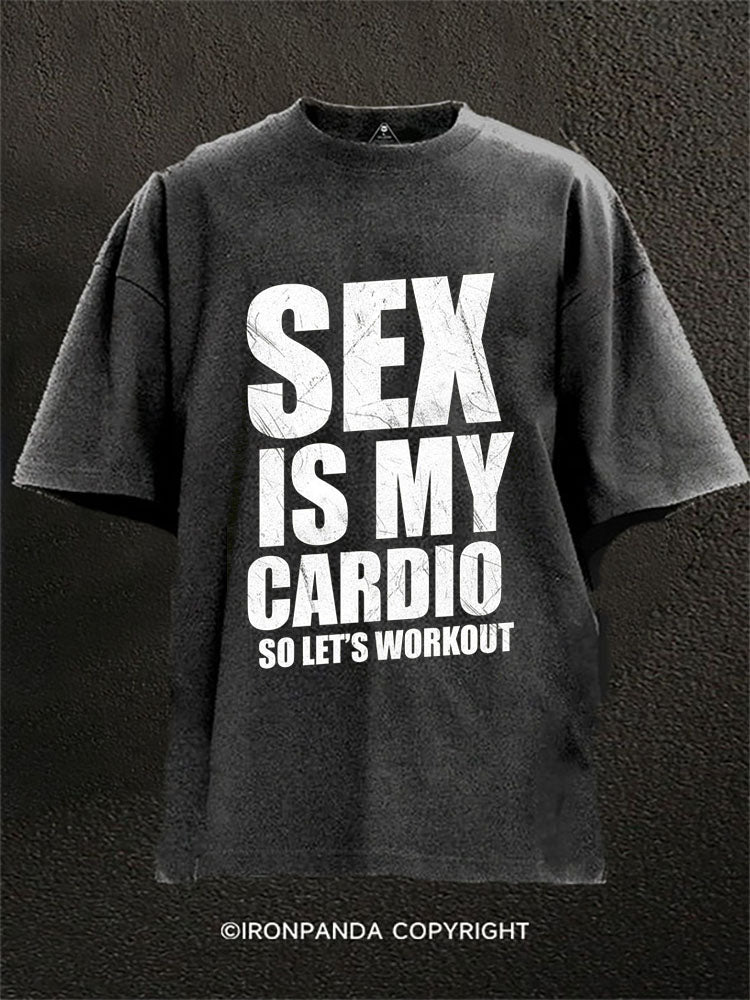 SEX IS MY CARDIO SO LET’S WORKOUT Washed Gym Shirt