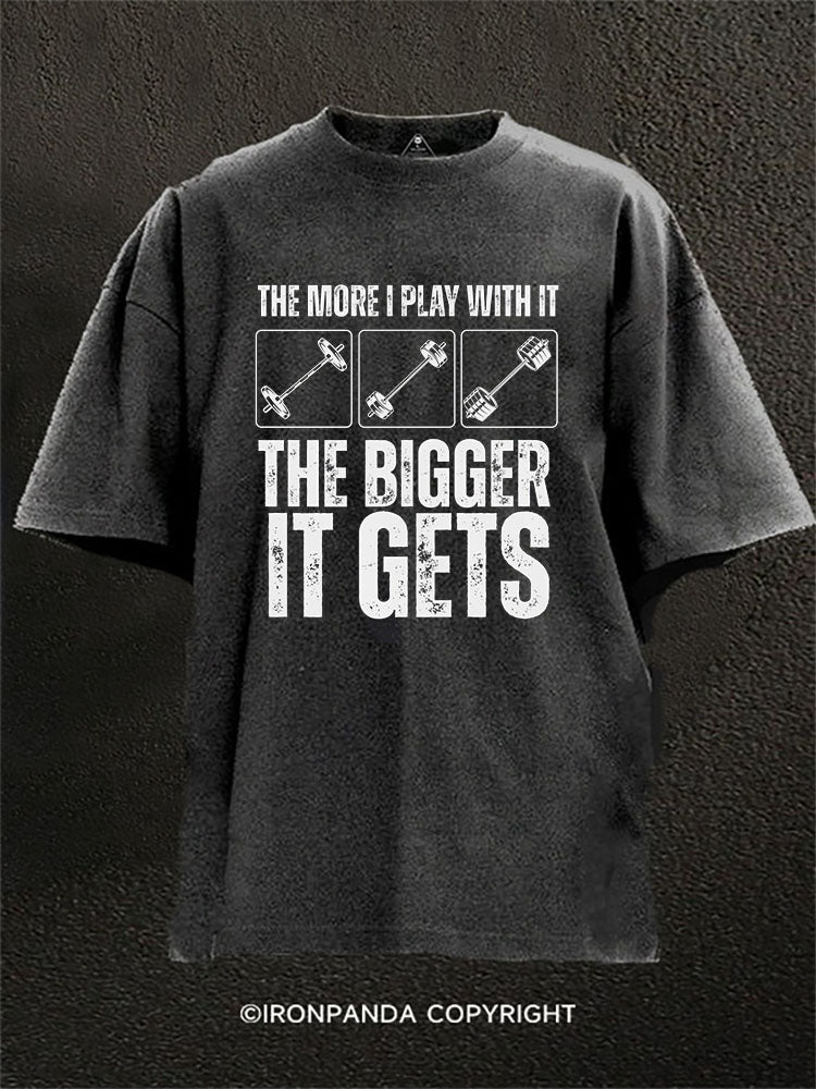 THE MORE I PLAY WITH IT THE BIGGER IT GETS Washed Gym Shirt