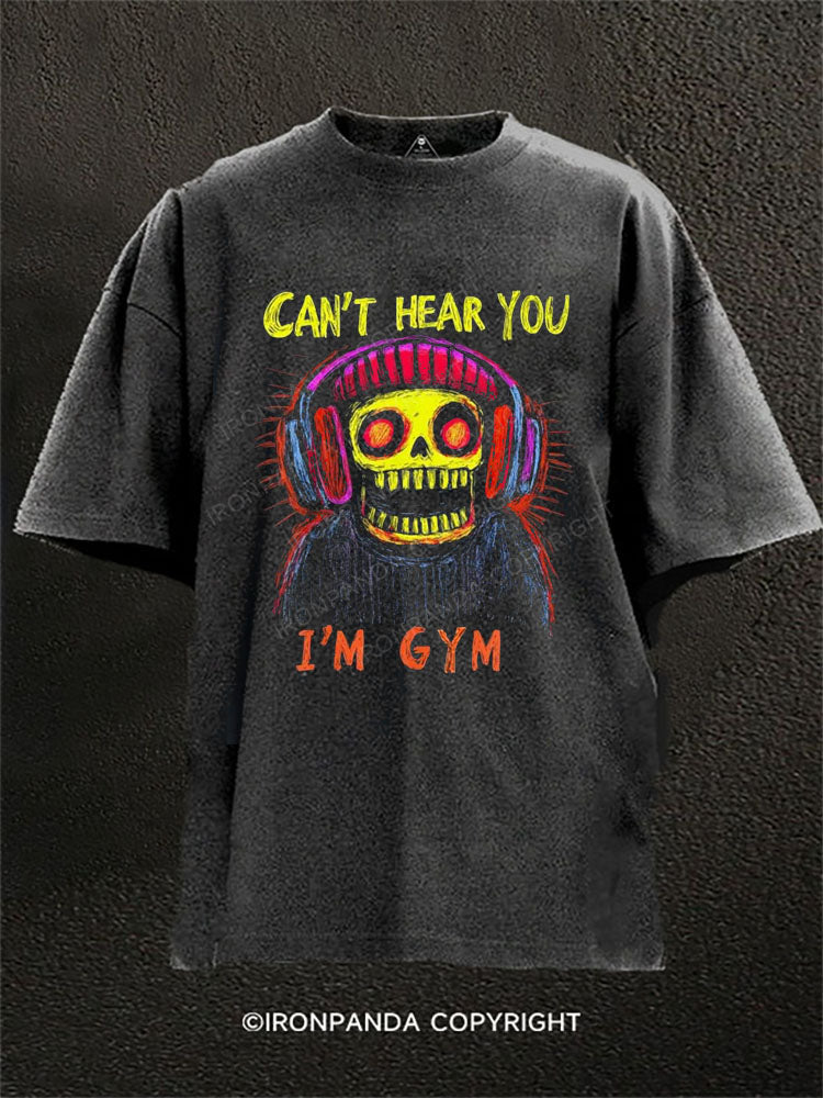 CAN'T HEAR YOU, I'M GYM Washed Gym Shirt