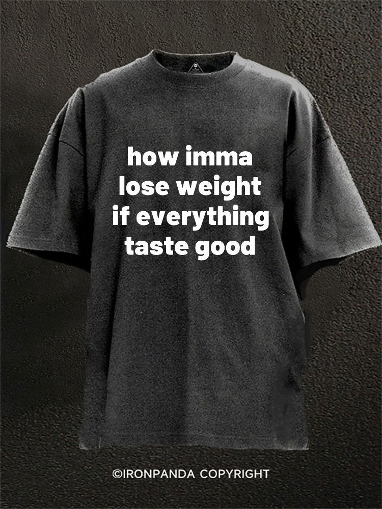 how imma lose weight if everything taste good Washed Gym Shirt