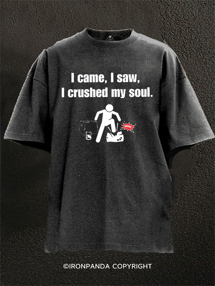 I came I saw I crushed my soul Washed Gym Shirt