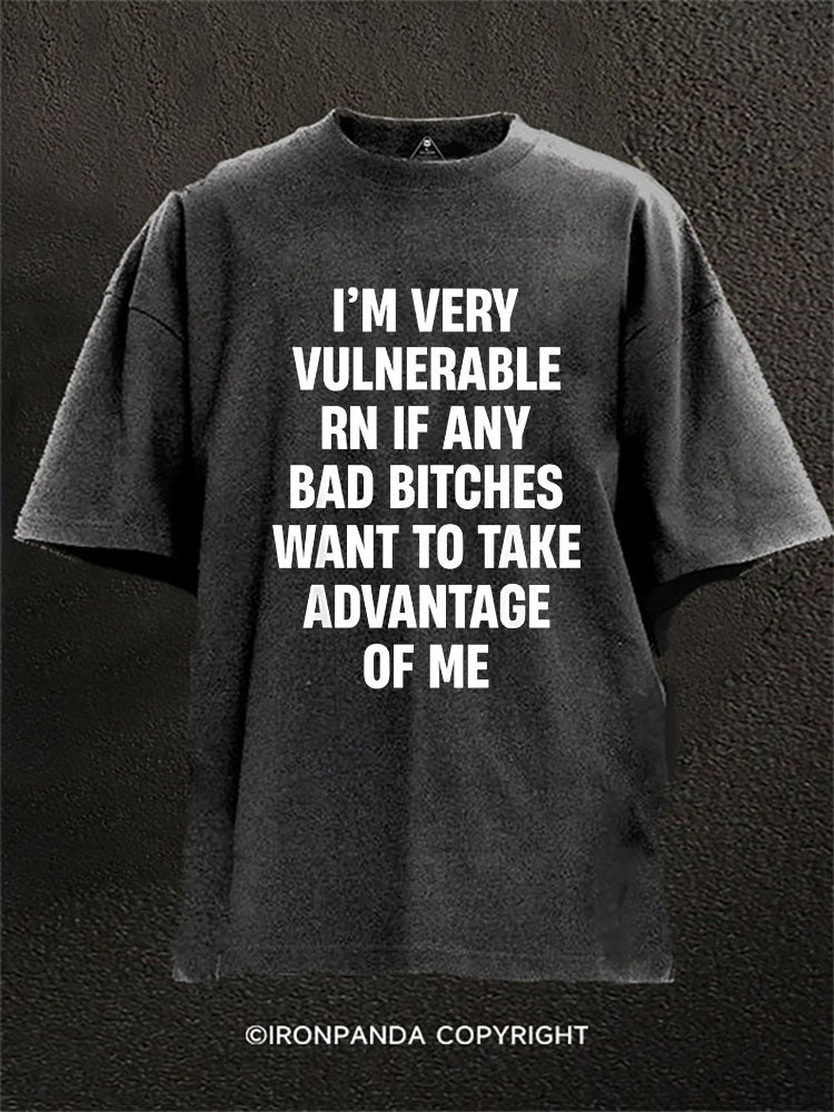 I’M VERY VULNERABLE RN IF ANY BAD BITCHES WANT TO TAKE ADVANTAGE OF ME Washed Gym Shirt