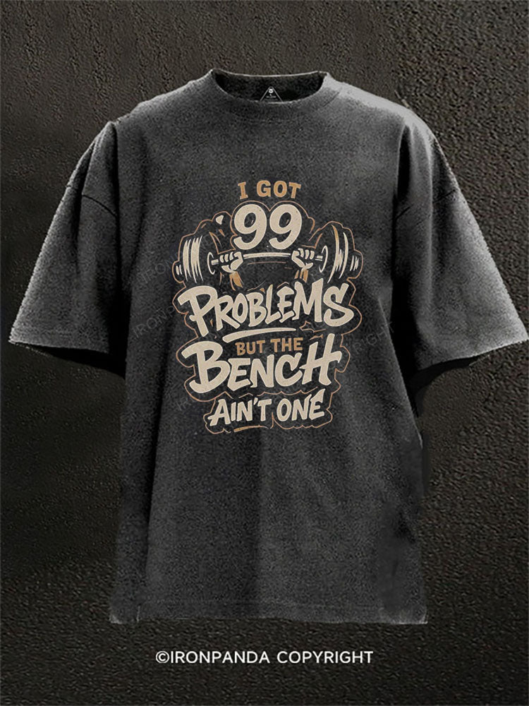 I got 99 problems but the bench ain’t one Washed Gym Shirt