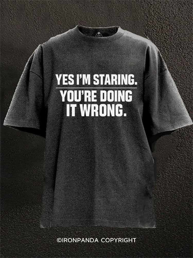 YES I’M STARING  YOU’RE DOING IT WRONG Washed Gym Shirt