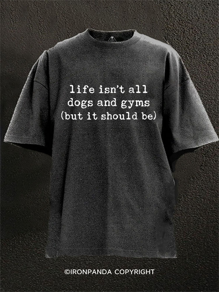 life isn’t all dogs and gyms (but it should be) Washed Gym Shirt