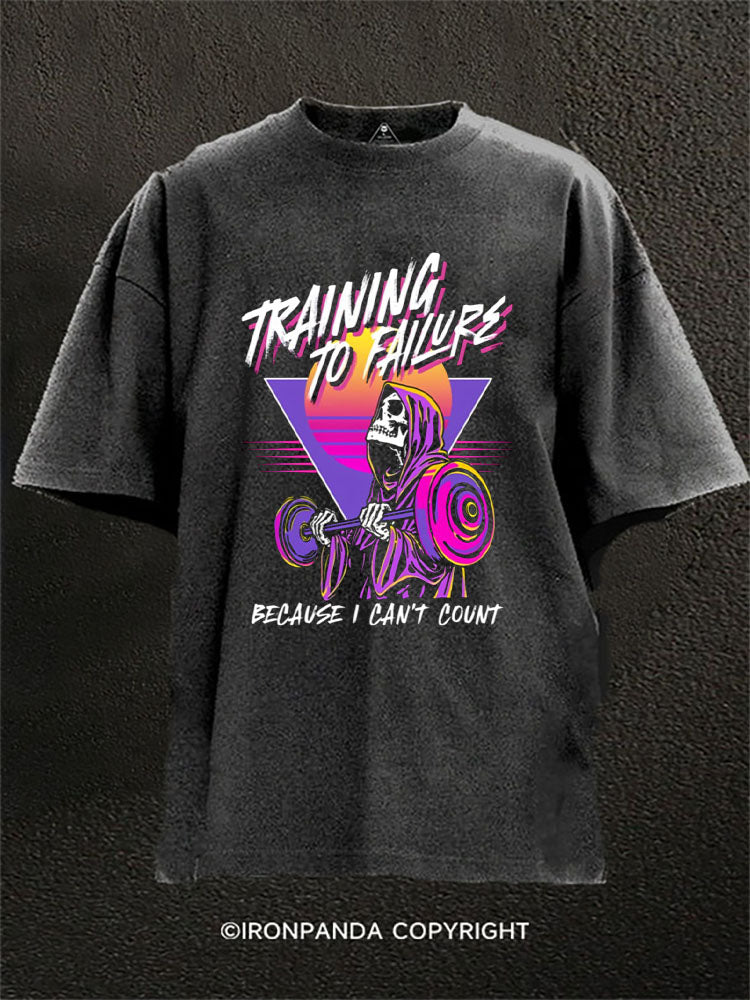 TRAINING TO FAILURE BECAUSE I CAN’T COUNT Washed Gym Shirt